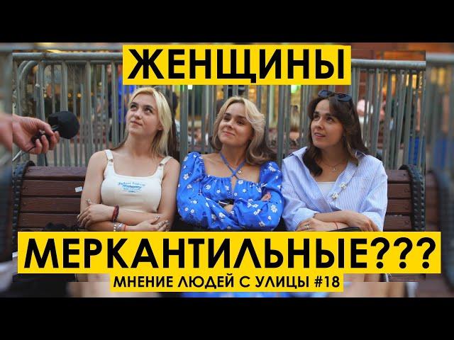 ЖЕНЩИНЫ МЕРКАНТИЛЬНЫЕ? : Мнение людей с улицы #18 | уличный опрос