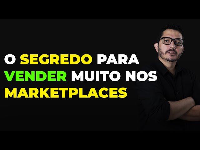 O Segredo para Vender Muito nos Marketplaces