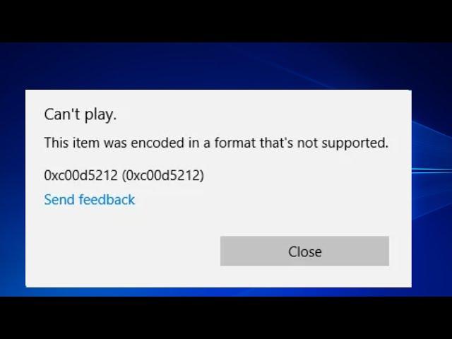 Can't Play This Item Was encoded in a format that's not supported Codec Error 0xc00d5212