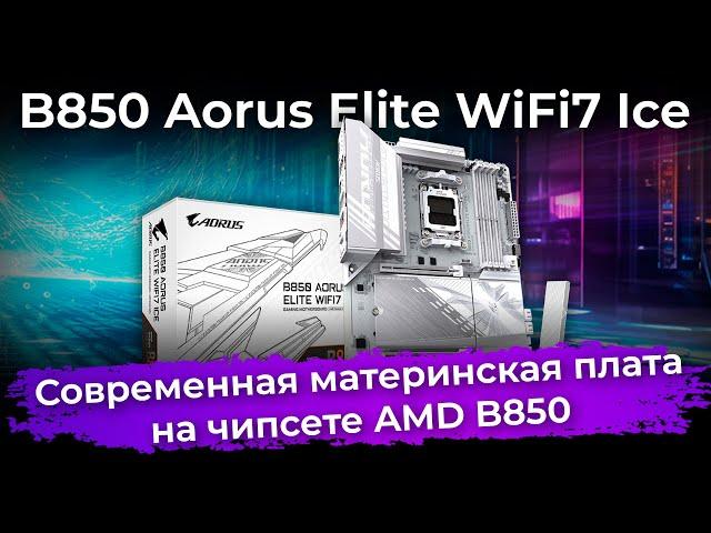 Обзор материнской платы B850 Aorus Elite WiFi7 Ice на чипсете AMD B850