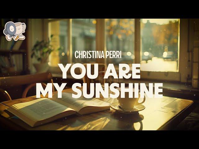 Christina Perri ~ You Are My Sunshine (lyrics)