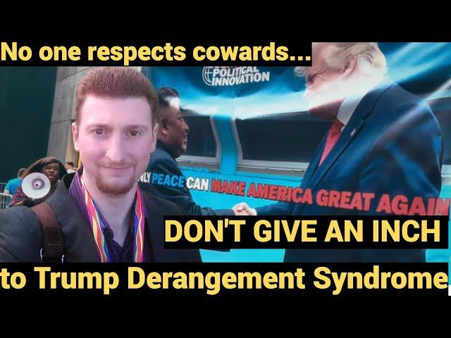 DON'T GIVE AN INCH to Trump Derangement Syndrome - No one respects cowards...