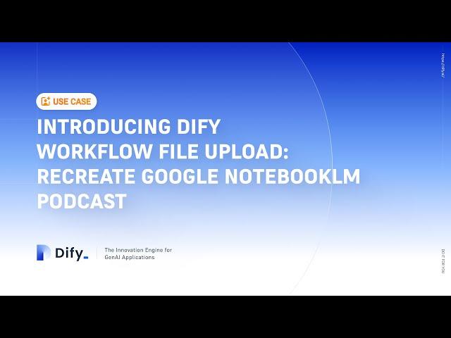 File Upload in Dify v0.10.0: Google NotebookLM Podcast Workflow Demo