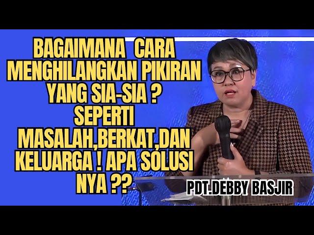 BAGAIMANA CARA MENGHILANGKAN PIKIRAN YANG SIA-SIA ⁉️⁉️ | Pdt.Debby Basjir