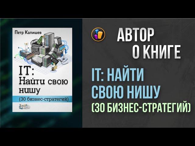 IT: НАЙТИ СВОЮ НИШУ. 30 бизнес-стратегий | Пётр Капишев — о своей книге