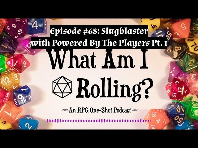 Episode #68: Slugblaster with Powered By The Players Pt. 1