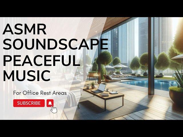 ASMR Peaceful Soundscape | Relaxing Music for Office Rest Areas| Calming Mental Relief Quick Refresh