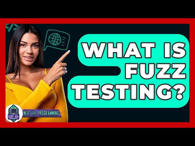 What Is Fuzz Testing? - Next LVL Programming