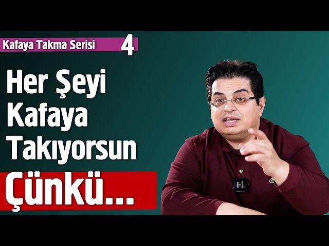 Her Şeyi Kafaya Takıyorsun Çünkü | Kafaya Takma Serisi 4