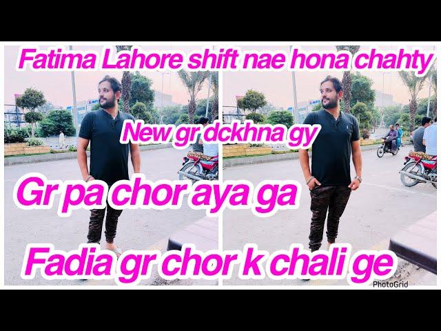 Fatima lahore shift nae hone chahty,new ghar dckhan gy,gr pa chor aya ga,fadia gr chor k chali ga