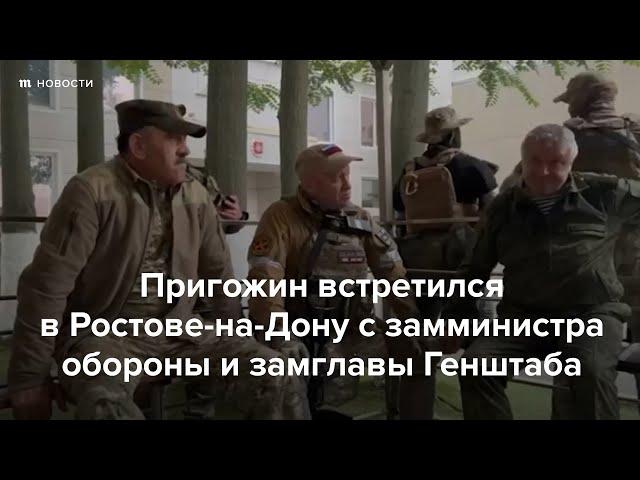 Пригожин встретился в Ростове-на-Дону с замминистра обороны и замглавы Генштаба