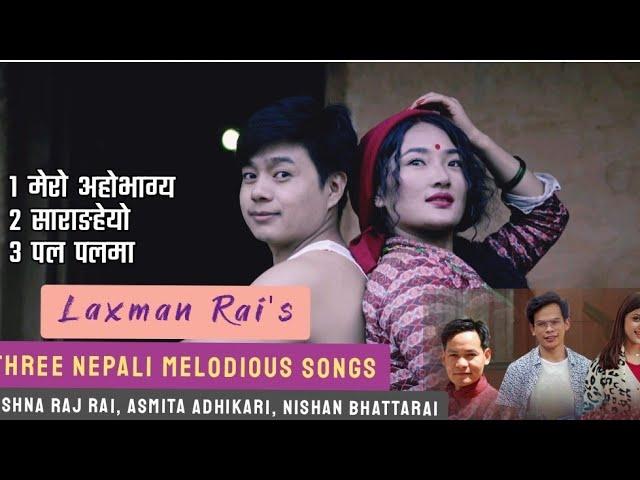 Laxman Rai's Three Melodious Songs Mero Ahobhagya Sarangheyo Pardesh Krishna Raj Rai Asmita Adhikari