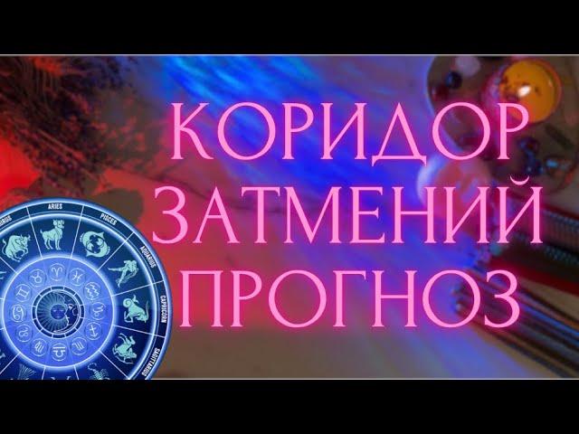 КОРИДОР ЗАТМЕНИЙГОРОСКОП ДЛЯ ВСЕХ ЗНАКОВ ЗОДИАКА