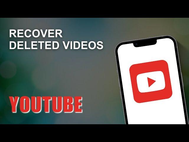 How to Recover Deleted Videos on YouTube