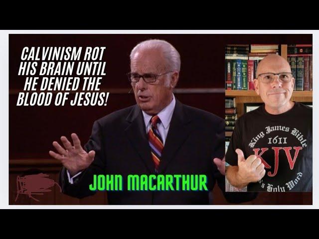 JOHN MACARTHUR, CALVINISM ROT HIS BRAIN UNTIL HE DENIED THE BLOOD OF JESUS!