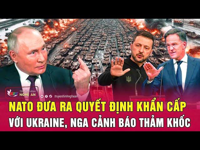 Điểm nóng thế giới: NATO đưa ra quyết định khẩn cấp với Ukraine, Nga cảnh báo thảm khốc