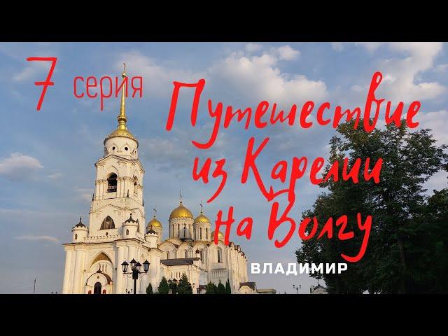 #7 Из Карелии на Волгу. Владимир.