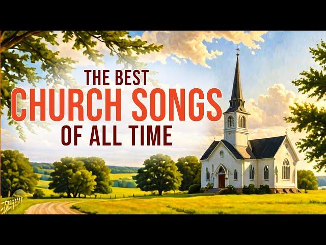 The Best Church Songs of All Time  | Traditional Praise & Worship Songs | Greatest Hymns of Worship