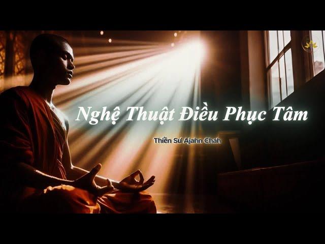 Nghệ Thuật Điều Phục Tâm - Thiền Sư Ajahn Chah