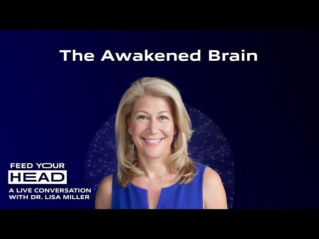 The Awakened Brain | Dr. Lisa Miller | Feed Your Head