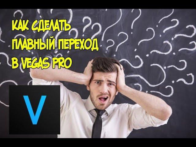 КАК СДЕЛАТЬ ПЛАВНЫЕ ПЕРЕХОДЫ В SONY VEGAS PRO!?!?