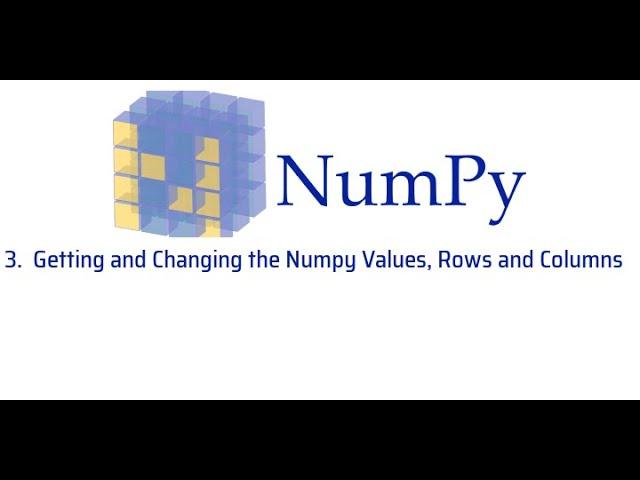 3 Getting and Changing the Numpy Values, Rows and Columns - Numpy Tutorial for Beginners