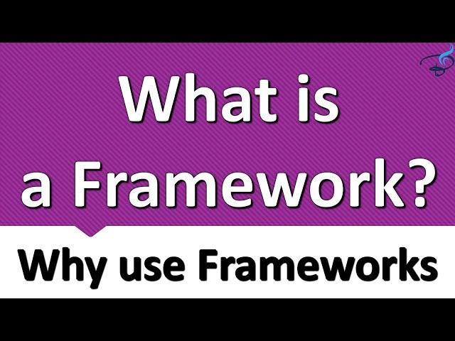 What is a Framework and Why use Frameworks