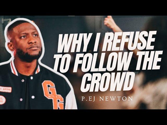 WHY I REFUSE TO FOLLOW THE CROWD | P. EJ NEWTON