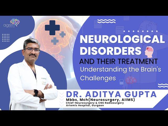 Neurological Disorders and Their Treatment: Understanding the Brain's Challenges | Dr. Aditya Gupta