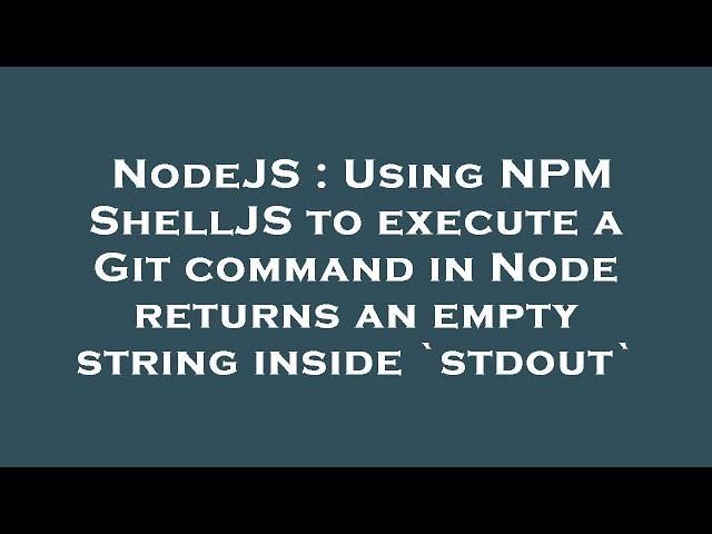 NodeJS : Using NPM ShellJS to execute a Git command in Node returns an empty string inside `stdout`