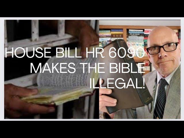 HOUSE BILL HR 6090 MAKES THE BIBLE ILLEGAL!