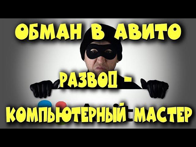 КОМПЬЮТЕРНЫЙ МАСТЕР НА АВИТО ИЛИ РАЗВОДИЛЫ? / БОЛЬШОЙ ОБМАН И РАЗВОД В АВИТО ПО РЕМОНТУ КОМПЬЮТЕРОВ