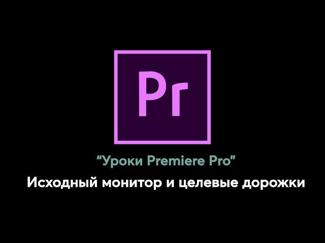 Как работают исходный монитор и целевые дорожки в Premiere Pro