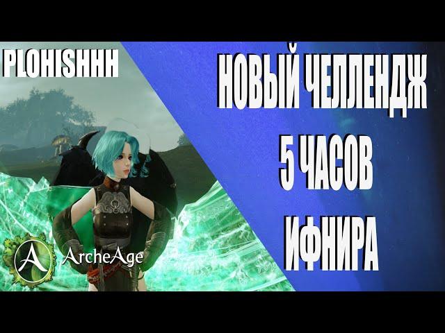 ArcheAge 8.1|| Новый ЧЕЛЛЕНДЖ - 5 ЧАСОВ ФАРМА ИФНИРА! (МИЛИК 17к)