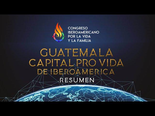 GUATEMALA 2022 - RESUMEN - Congreso Iberoamericano por la Vida y la Familia