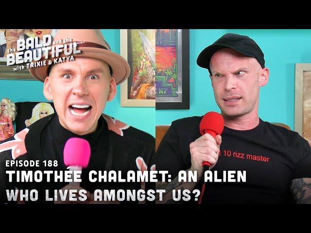 Timothée Chalamet: An Alien Who Lives Amongst Us? with Trixie and Katya | The Bald and the Beautiful