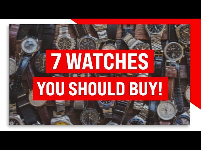 7 Watches You SHOULD Buy!