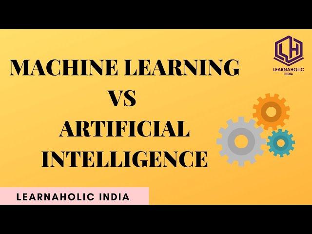 Difference between Machine Learning and Artificial Intelligence | Learnaholic India