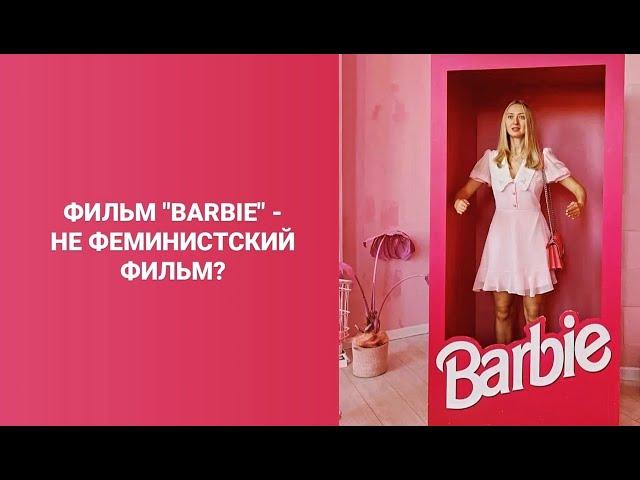 Почему фильм "Барби" на самом деле не феминистский фильм