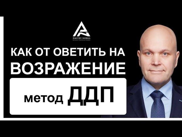 Работа с возражениями. Как отвечать на возражения. Метод Д.Д.П. Дмитрий Норка