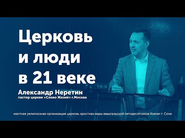 Церковь и люди в 21 веке / Александр Неретин (проповедь)