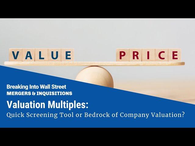 Valuation Multiples: Quick Screening Tool or Bedrock of Company Valuation?