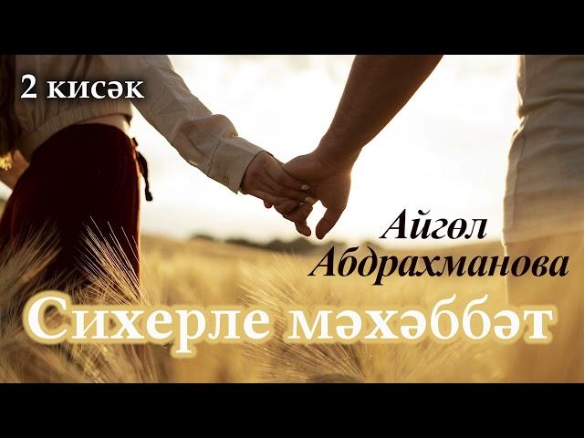 Сихерле мәхәббәт. 2 кисәк | Айгөл Абдрахманова | ХИКӘЯ