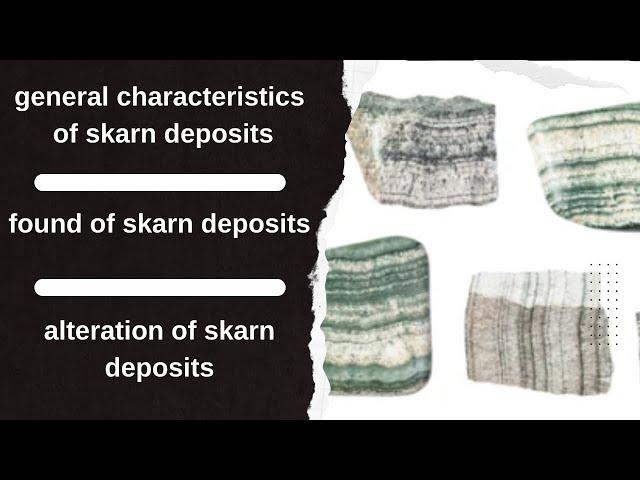 general characteristics of skarn deposits? found of skarn deposits? alteration of skarn deposits?