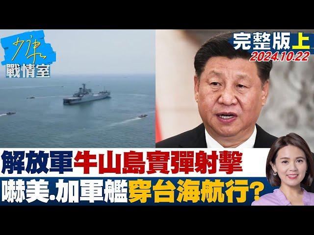 【完整版上集】解放軍牛山島實彈射擊 恫嚇美、加軍艦穿台海自由航行? 少康戰情室 20241022