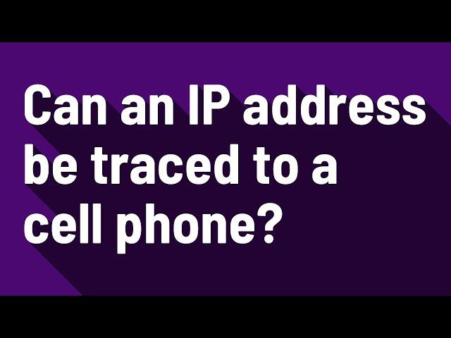 Can an IP address be traced to a cell phone?