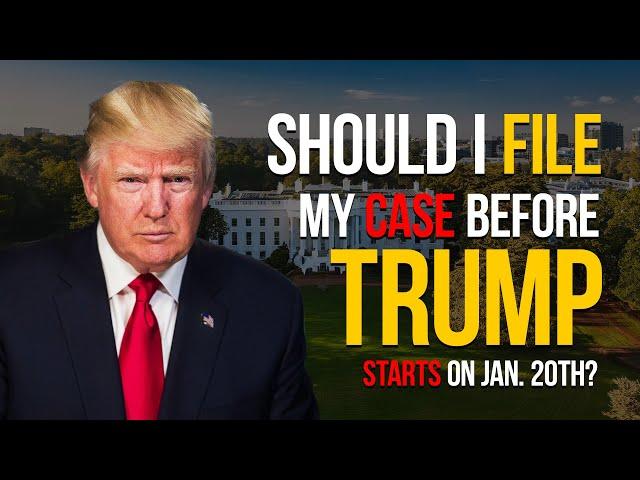 Should I file my case before Trump starts on Jan  20th? 