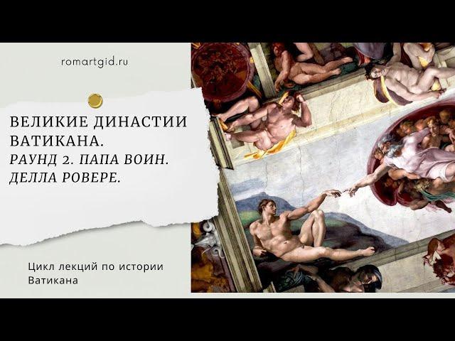 ВЕЛИКИЕ ДИНАСТИИ ВАТИКАНА. РАУНД  2. ПАПА ВОИН. ДЕЛЛА РОВЕРЕ.