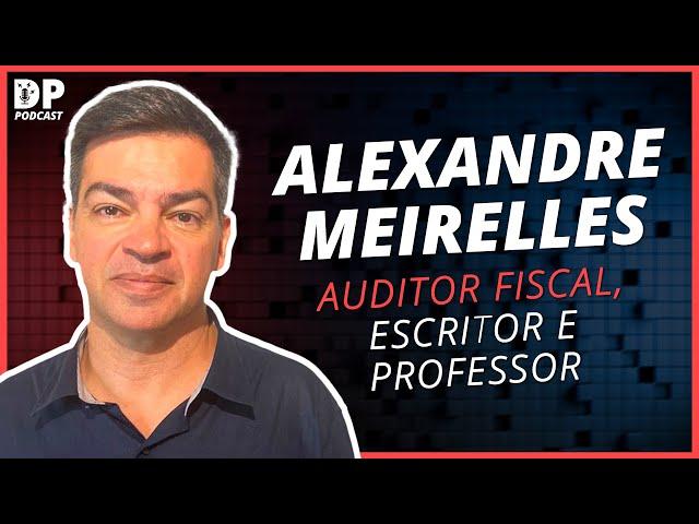 ALEXANDRE MEIRELLES (Professor, Escritor e Auditor Fiscal) - DP Podcast #38