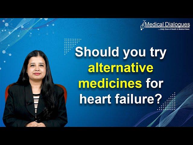 Alternative medicines for heart failure may have some benefits or even potential risks